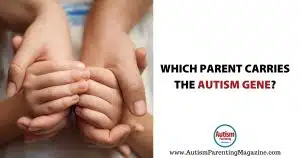 Which Parent Carries the Autism Gene? https://www.autismparentingmagazine.com/which-parent-carries-autism-gene/