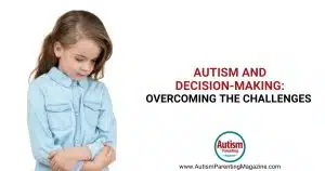 Autism and Decision-Making: Overcoming the Challenges https://www.autismparentingmagazine.com/autism-decision-making/