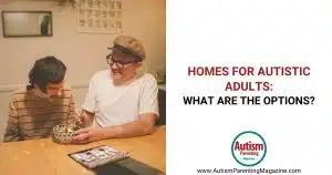 Homes for Autistic Adults: What are the Options? https://www.autismparentingmagazine.com/homes-for-autistic-adults/