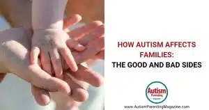 How Autism Affects Families: The Good and Bad Sides https://www.autismparentingmagazine.com/how-autism-affects-families/