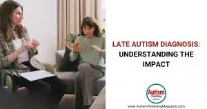 Late Autism Diagnosis: Understanding the Impact https://www.autismparentingmagazine.com/late-autism-diagnosis/