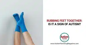 Rubbing Feet Together: Is It a Sign of Autism https://www.autismparentingmagazine.com/rubbing-feet-together-autism/