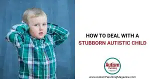 How to Deal with a Stubborn Autistic Child https://www.autismparentingmagazine.com/how-to-deal-with-a-stubborn-autistic-child/