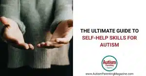 The Ultimate Guide to Self-Help Skills for Autism https://www.autismparentingmagazine.com/self-help-skills-autism/