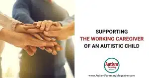 Supporting the Working Caregiver of an Autistic Child https://www.autismparentingmagazine.com/supporting-working-caregiver/