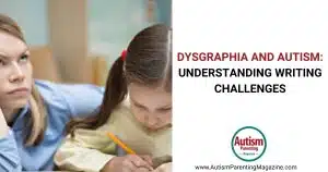 Dysgraphia and Autism Understanding Writing Challenges https://www.autismparentingmagazine.com/dysgraphia-and-autism/