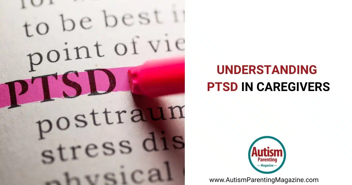 Understanding PTSD in Caregivers https://www.autismparentingmagazine.com/understanding-ptsd-caregivers/