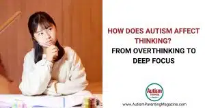 How Does Autism Affect Thinking From Overthinking to Deep Focus https://www.autismparentingmagazine.com/how-does-autism-affect-thinking/